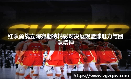 红队勇战立陶宛期待精彩对决展现篮球魅力与团队精神